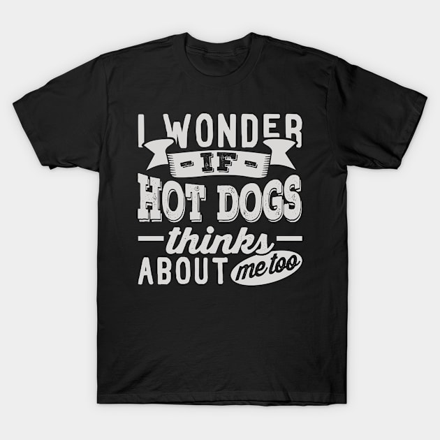 I Wonder if Hot Dogs Thinks About Me Too T-Shirt by BramCrye